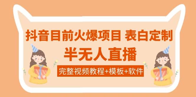 抖音目前火爆项目-表白定制：半无人直播，完整视频教程+模板+软件！汇创网-网创项目_汇创网_中创网_福缘网_冒泡网_资源整合平台汇创网