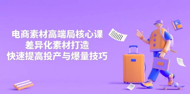 （14279期）3月电商素材高端局核心课，差异化素材打造，快速提高投产与爆量技巧汇创网-网创项目_汇创网_中创网_福缘网_冒泡网_资源整合平台汇创网