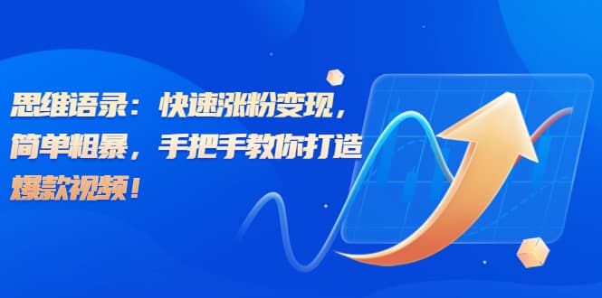 思维语录：快速涨粉变现，简单粗暴，手把手教你打造爆款视频汇创网-网创项目_汇创网_中创网_福缘网_冒泡网_资源整合平台汇创网