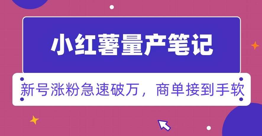 小红书量产笔记，一分种一条笔记，新号涨粉急速破万，新黑马赛道，商单接到手软【揭秘】汇创网-网创项目_汇创网_中创网_福缘网_冒泡网_资源整合平台汇创网