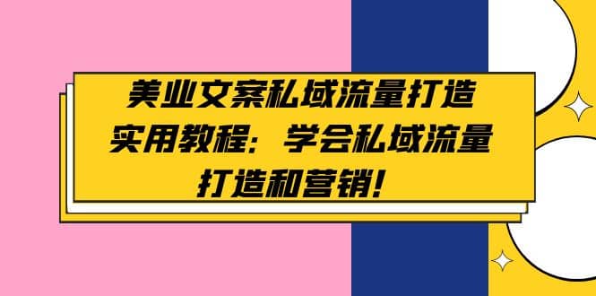 美业文案私域流量打造实用教程：学会私域流量打造和营销汇创网-网创项目_汇创网_中创网_福缘网_冒泡网_资源整合平台汇创网