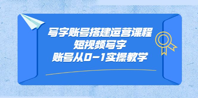 写字账号搭建运营课程，短视频写字账号从0-1实操教学汇创网-网创项目_汇创网_中创网_福缘网_冒泡网_资源整合平台汇创网