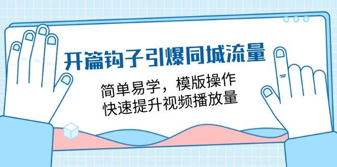 开篇钩子引爆同城流量，简单易学，模版操作，快速提升视频播放量（18节课）汇创网-网创项目_汇创网_中创网_福缘网_冒泡网_资源整合平台汇创网