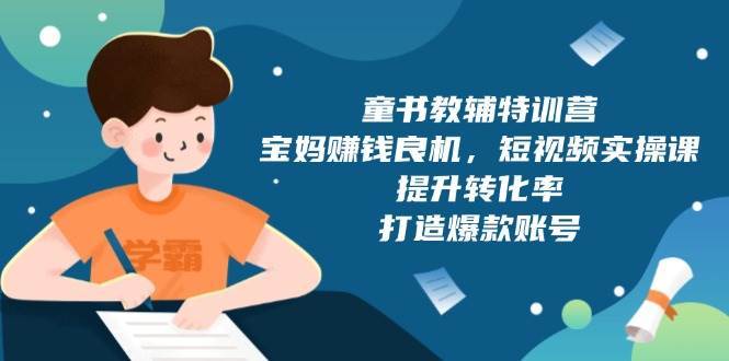 童书教辅特训营：宝妈赚钱良机，短视频实操，提升转化率，打造爆款账号（附287G资料）汇创网-网创项目_汇创网_中创网_福缘网_冒泡网_资源整合平台汇创网