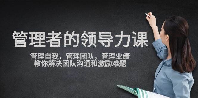 管理者领导力课，管理自我，管理团队，管理业绩，教你解决团队沟通和激励难题汇创网-网创项目_汇创网_中创网_福缘网_冒泡网_网创项目平台汇创网