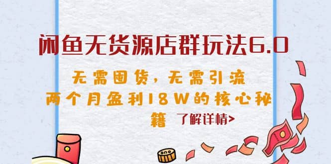 闲鱼无货源店群玩法6.0，无需囤货，无需引流，两个月盈利18W的核心秘籍汇创网-网创项目_汇创网_中创网_福缘网_冒泡网_资源整合平台汇创网