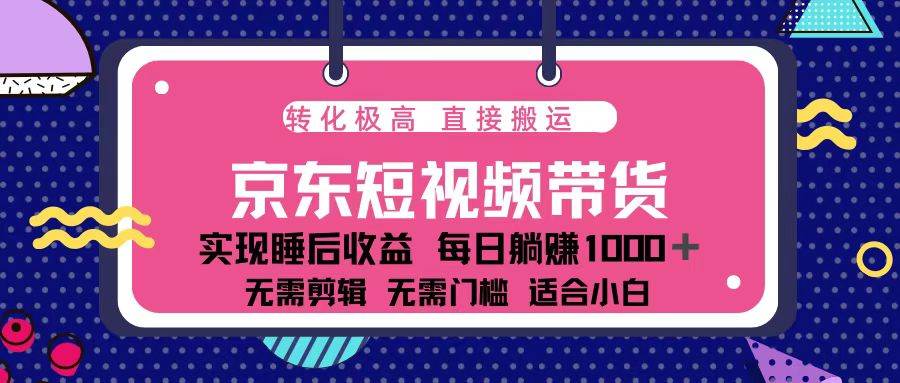 （13770期）蓝海项目京东短视频带货：单账号月入过万，可矩阵。汇创网-网创项目_汇创网_中创网_福缘网_冒泡网_网创项目平台汇创网