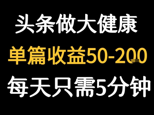 每天5分钟，用今日头条创作大健康图文 单篇收益50-2张汇创网-网创项目_汇创网_中创网_福缘网_冒泡网_资源整合平台汇创网