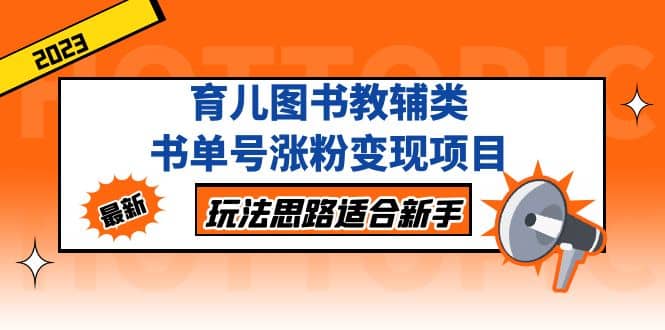 育儿图书教辅类书单号涨粉变现项目，玩法思路适合新手，无私分享给你汇创网-网创项目_汇创网_中创网_福缘网_冒泡网_网创项目平台汇创网