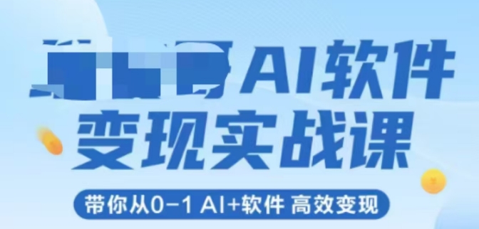 AI软件变现实战课，带你从0-1 Al+软件 高效变现汇创网-网创项目_汇创网_中创网_福缘网_冒泡网_资源整合平台汇创网