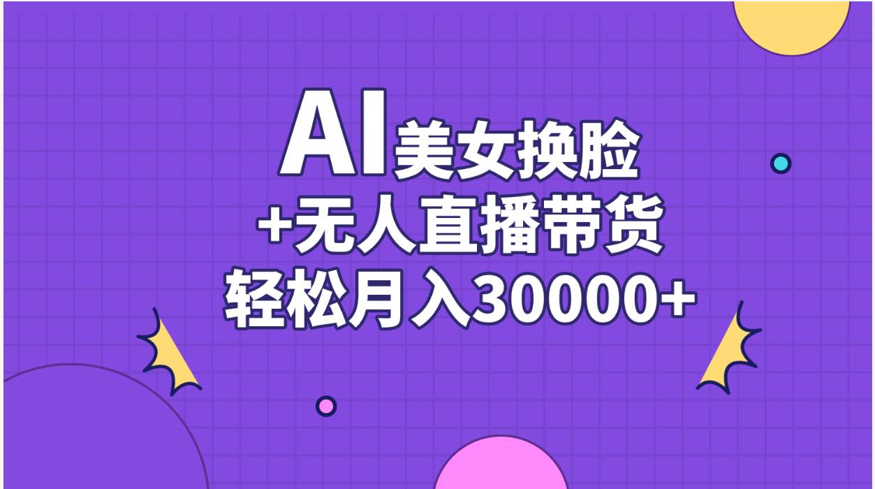 （11098期）AI美女换脸视频结合无人直播带货，随便月入30000+汇创网-网创项目_汇创网_中创网_福缘网_冒泡网_资源整合平台汇创网