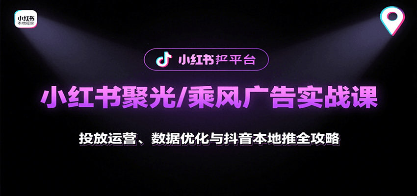 小红书聚光/乘风广告实战课：投放运营、数据优化与抖音本地推全攻略汇创网-网创项目_汇创网_中创网_福缘网_冒泡网_网创项目平台汇创网