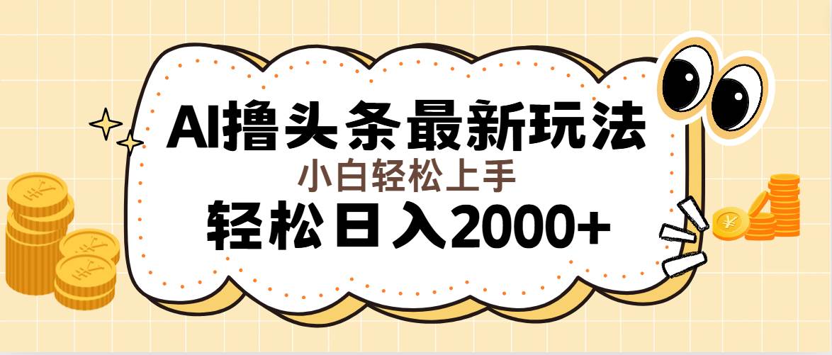 （11814期）AI撸头条最新玩法，轻松日入2000+无脑操作，当天可以起号，第二天就能…汇创网-网创项目_汇创网_中创网_福缘网_冒泡网_资源整合平台汇创网