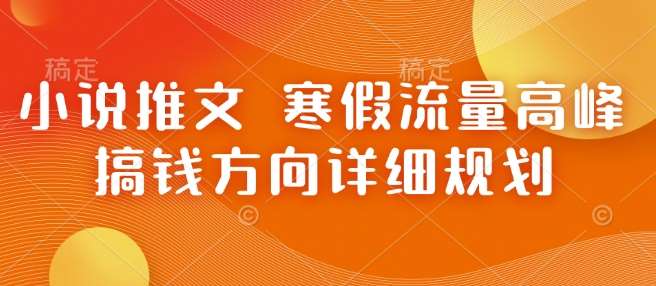 小说推文 寒假流量高峰 搞钱方向详细规划汇创网-网创项目_汇创网_中创网_福缘网_冒泡网_资源整合平台汇创网