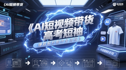 AI短视频带货高考短袖爆款解析制作全流程汇创网-网创项目_汇创网_中创网_福缘网_冒泡网_资源整合平台汇创网