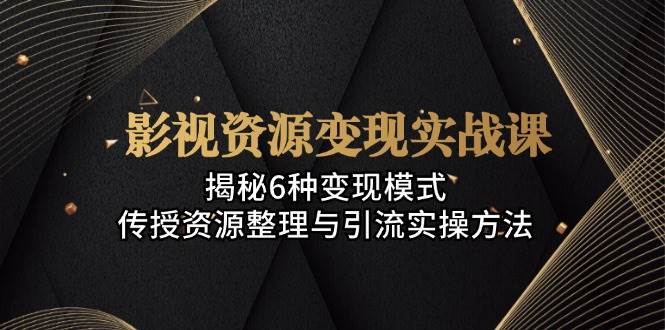 （13140期）影视资源变现实战课：揭秘6种变现模式，传授资源整理与引流实操方法汇创网-网创项目_汇创网_中创网_福缘网_冒泡网_资源整合平台汇创网