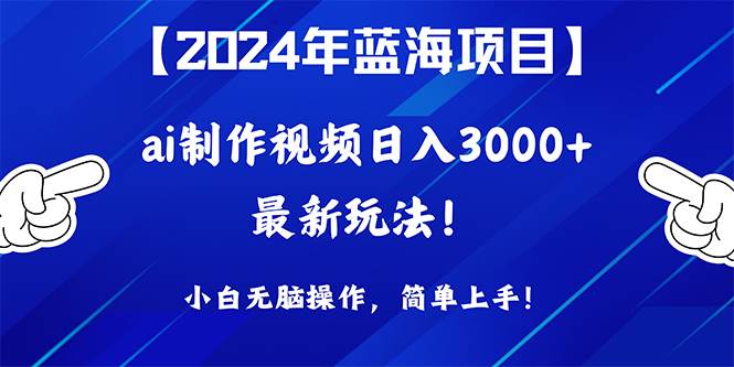 2024年蓝海项目，通过ai制作视频日入3000+，小白无脑操作，简单上手！汇创网-网创项目_汇创网_中创网_福缘网_冒泡网_资源整合平台汇创网