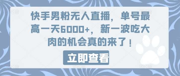 快手男粉无人直播，单号最高一天6000+，新一波吃大肉的机会真的来了汇创网-网创项目_汇创网_中创网_福缘网_冒泡网_网创项目平台汇创网