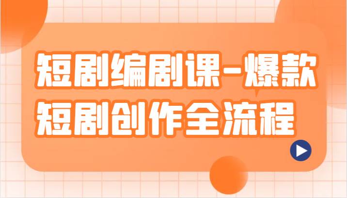 短剧编剧课-爆款短剧创作全流程，涵盖几乎所有短剧创作相关的知识和技巧汇创网-网创项目_汇创网_中创网_福缘网_冒泡网_资源整合平台汇创网