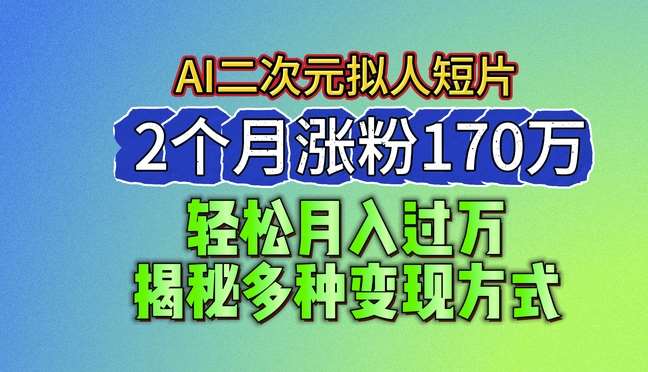 2024最新蓝海AI生成二次元拟人短片，2个月涨粉170万，揭秘多种变现方式【揭秘】汇创网-网创项目_汇创网_中创网_福缘网_冒泡网_资源整合平台汇创网