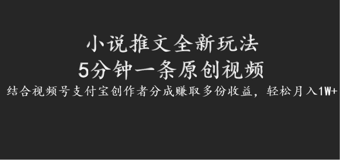 小说推文全新玩法，5分钟一条原创视频，结合视频号支付宝创作者分成赚取多份收益汇创网-网创项目_汇创网_中创网_福缘网_冒泡网_资源整合平台汇创网