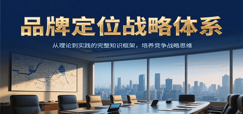 品牌定位战略体系，从理论到实践的完整知识框架，培养产品竞争战略思维汇创网-网创项目_汇创网_中创网_福缘网_冒泡网_资源整合平台汇创网