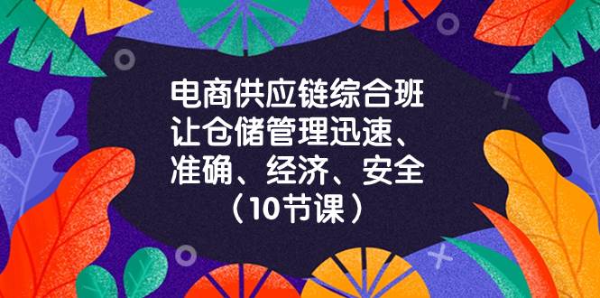（8246期）电商-供应链综合班，让仓储管理迅速、准确、经济、安全！（10节课）汇创网-网创项目_汇创网_中创网_福缘网_冒泡网_资源整合平台汇创网