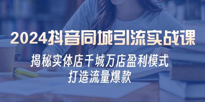 （12927期）2024抖音同城引流实战课：揭秘实体店千城万店盈利模式，打造流量爆款汇创网-网创项目_汇创网_中创网_福缘网_冒泡网_资源整合平台汇创网
