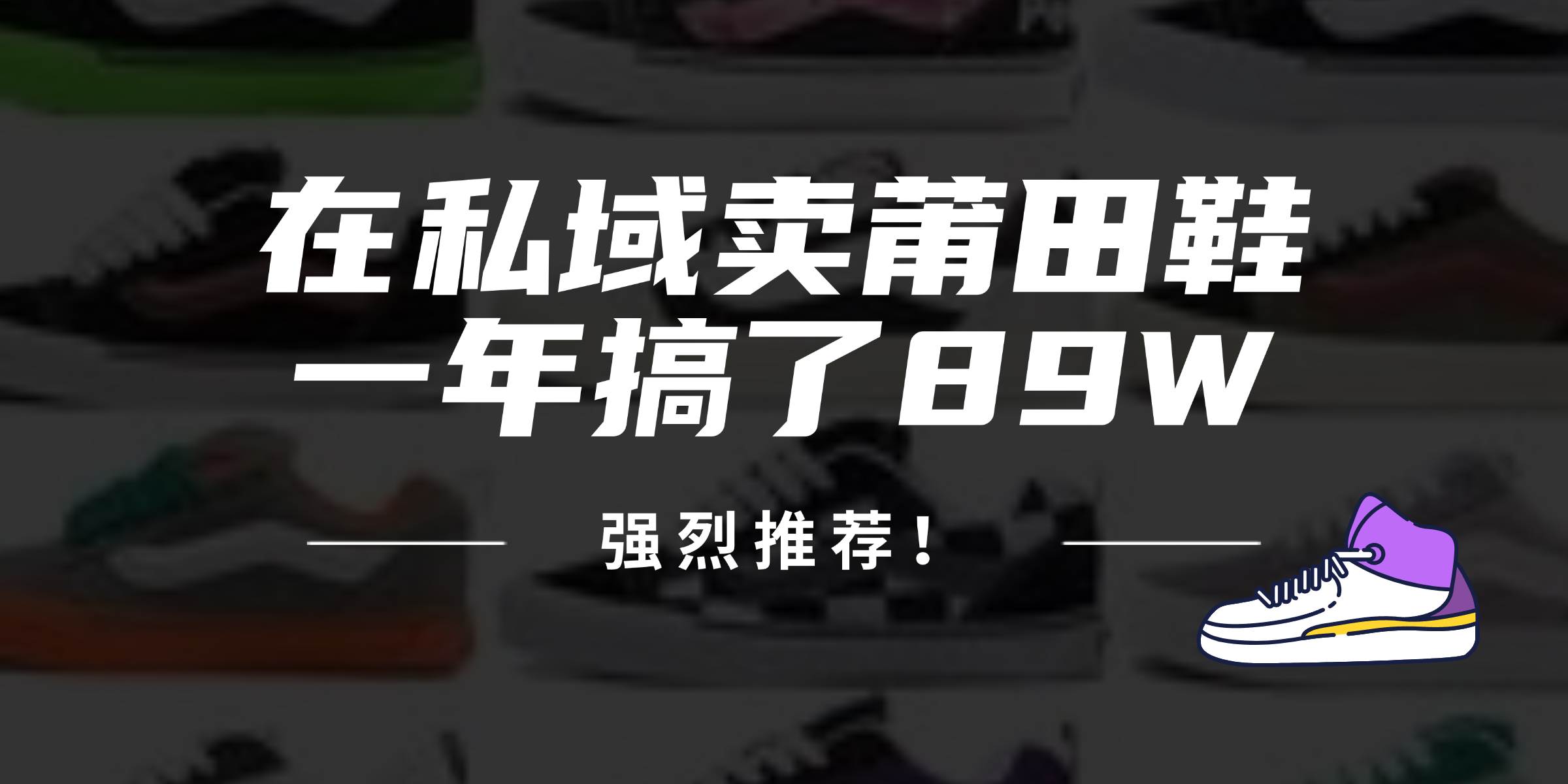 （12370期）24年在私域卖莆田鞋，一年搞了89W，强烈推荐！汇创网-网创项目_汇创网_中创网_福缘网_冒泡网_资源整合平台汇创网