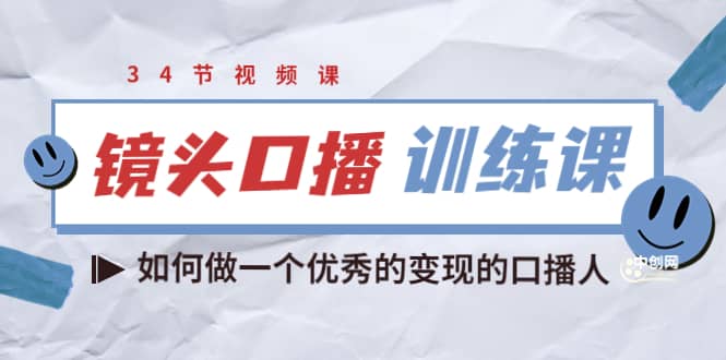 镜头口播训练课：如何做一个优秀的变现的口播人（34节视频课）汇创网-网创项目_汇创网_中创网_福缘网_冒泡网_资源整合平台汇创网