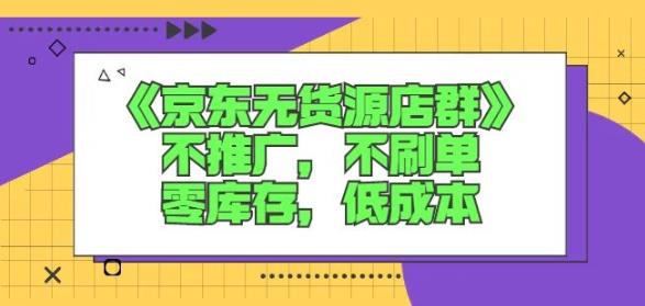 诺思星商学院京东无货源店群课：不推广，不刷单，零库存，低成本汇创网-网创项目_汇创网_中创网_福缘网_冒泡网_资源整合平台汇创网