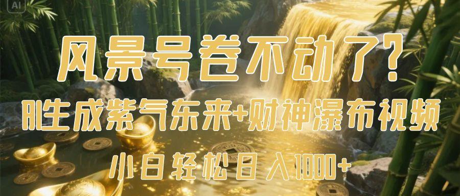 风景号卷不动了？AI一键生成紫气东来+财神瀑布视频，小白轻松日入1000+汇创网-网创项目_汇创网_中创网_福缘网_冒泡网_资源整合平台汇创网