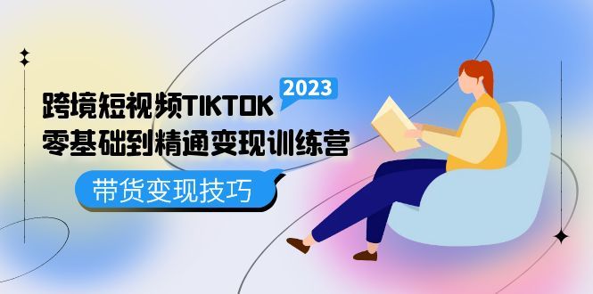 跨境·短视频TIKTOK零基础到精通变现训练营 短视频·独立站·带货变现技巧汇创网-网创项目_汇创网_中创网_福缘网_冒泡网_资源整合平台汇创网