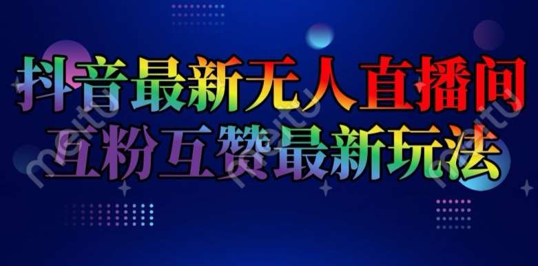 抖音最新无人直播间互粉互赞新玩法，一天收益2k+【揭秘】汇创网-网创项目_汇创网_中创网_福缘网_冒泡网_网创项目平台汇创网