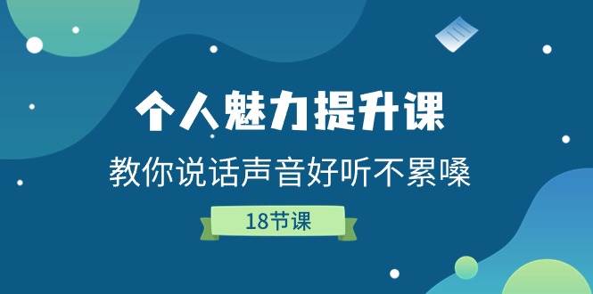 个人魅力提升课，教你说话声音好听不累嗓（18节课）汇创网-网创项目_汇创网_中创网_福缘网_冒泡网_资源整合平台汇创网