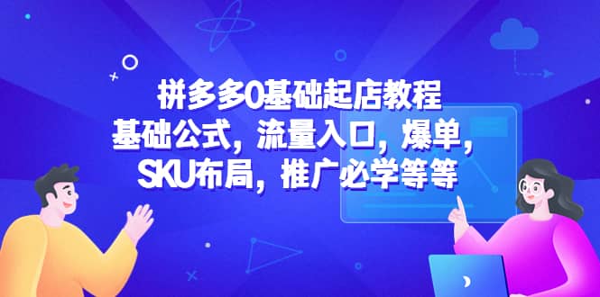 拼多多0基础起店教程：基础公式，流量入口，爆单，SKU布局，推广必学等等汇创网-网创项目_汇创网_中创网_福缘网_冒泡网_资源整合平台汇创网