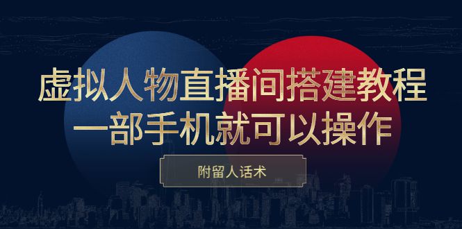 虚拟人物直播间搭建教程，一部手机就可以操作，附留人话术汇创网-网创项目_汇创网_中创网_福缘网_冒泡网_资源整合平台汇创网