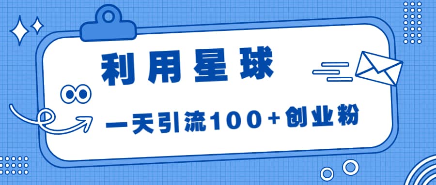 利用星球，一天引流100+创业粉汇创网-网创项目_汇创网_中创网_福缘网_冒泡网_资源整合平台汇创网
