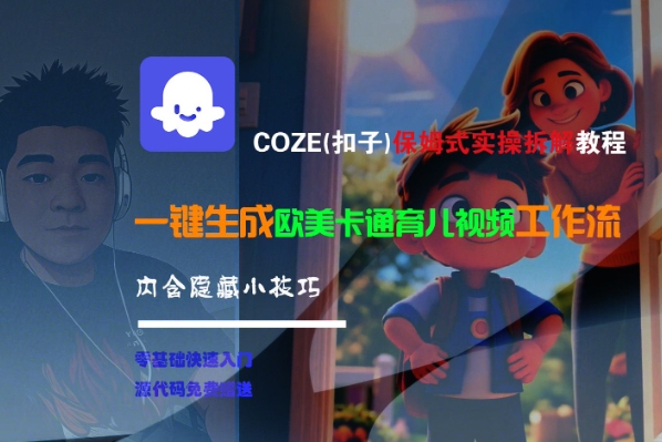 COZE(扣子)保姆式实操拆解教程，一键生成欧美卡通有儿视频工作流，内含隐藏小技巧汇创网-网创项目_汇创网_中创网_福缘网_冒泡网_资源整合平台汇创网