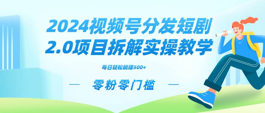 （9056期）2024视频分发短剧2.0项目拆解实操教学，零粉零门槛可矩阵分裂推广管道收益汇创网-网创项目_汇创网_中创网_福缘网_冒泡网_资源整合平台汇创网