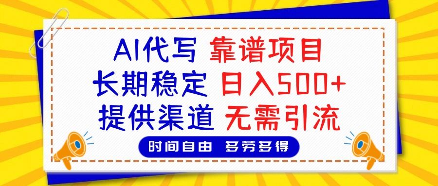 AI代写，2025靠谱项目，长期稳定，日入500+，提供渠道，无需引流汇创网-网创项目_汇创网_中创网_福缘网_冒泡网_资源整合平台汇创网