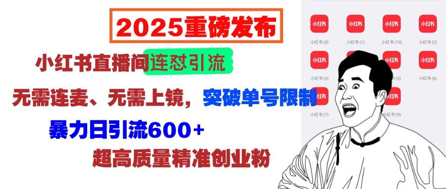 2025重磅发布：小红书直播间连怼引流，无需连麦、无需上镜，突破单号限制，暴力日引流600+超高质量精准创业粉汇创网-网创项目_汇创网_中创网_福缘网_冒泡网_资源整合平台汇创网