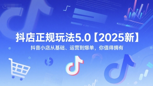 抖店正规玩法5.0【2025新】抖音小店从基础、运营到爆单，你值得拥有汇创网-网创项目_汇创网_中创网_福缘网_冒泡网_资源整合平台汇创网