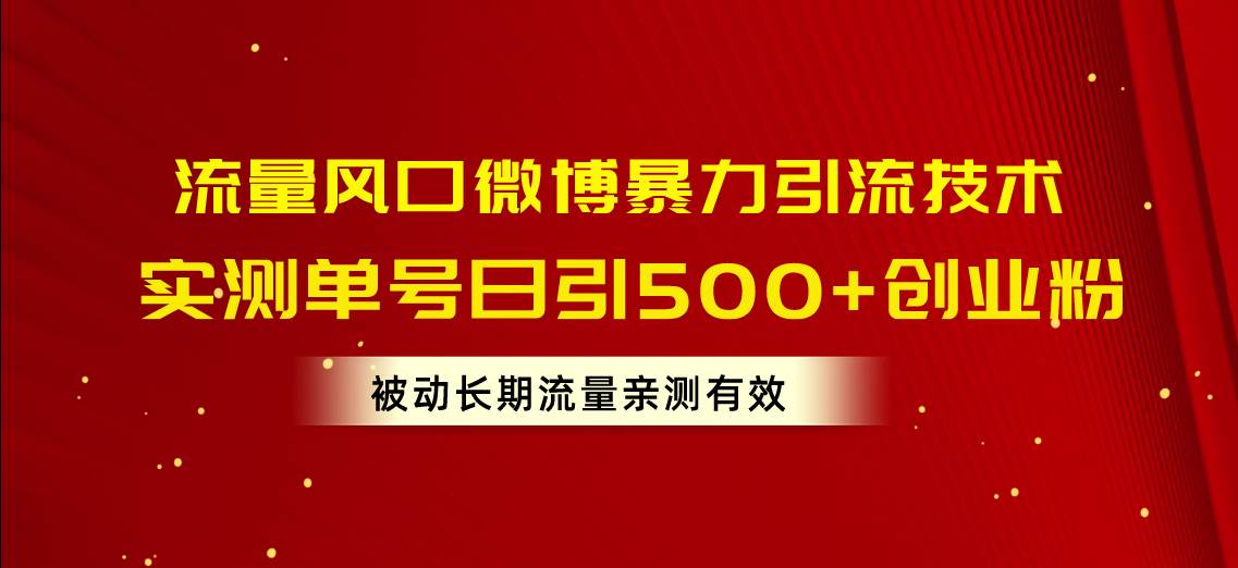 （10822期）流量风口微博暴力引流技术，单号日引500+创业粉，被动长期流量汇创网-网创项目_汇创网_中创网_福缘网_冒泡网_资源整合平台汇创网
