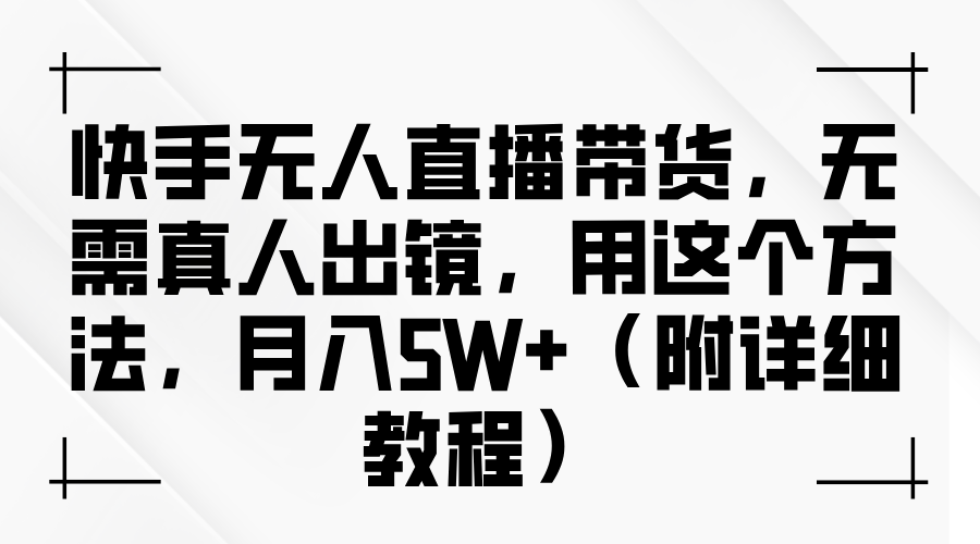 快手无人直播带货，无需真人出镜，用这个方法，月入5W+（附详细教程）汇创网-网创项目_汇创网_中创网_福缘网_冒泡网_网创项目平台汇创网