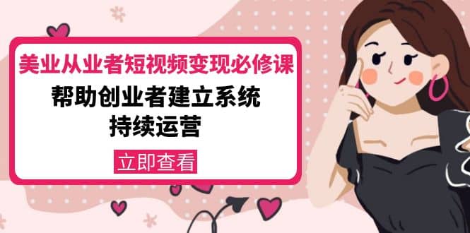 美业从业者短视频变现必修课：帮助创业者建立系统持续运营-价值3990元汇创网-网创项目_汇创网_中创网_福缘网_冒泡网_网创项目平台汇创网
