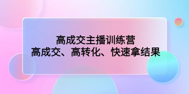 高成交主播训练营：高成交、高转化、快速拿结果汇创网-网创项目_汇创网_中创网_福缘网_冒泡网_资源整合平台汇创网