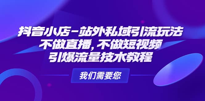 抖音小店-站外私域引流玩法：不做直播，不做短视频，引爆流量技术教程汇创网-网创项目_汇创网_中创网_福缘网_冒泡网_资源整合平台汇创网