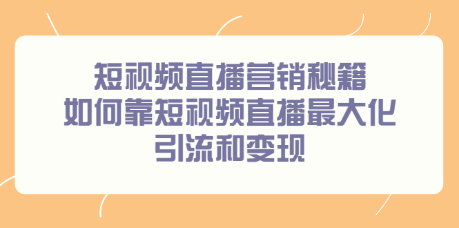 短视频直播营销秘籍，如何靠短视频直播最大化引流和变现汇创网-网创项目_汇创网_中创网_福缘网_冒泡网_资源整合平台汇创网