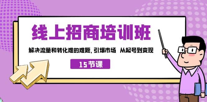 线上·招商培训班，解决流量和转化难的难题 引爆市场 从起号到变现（15节）汇创网-网创项目_汇创网_中创网_福缘网_冒泡网_资源整合平台汇创网